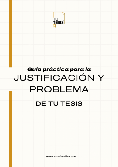 GUÍA PRÁCTICA PARA LA JUSTIFICACIÓN Y PROBLEMA DE LA TESIS