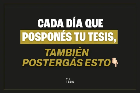 Cada d&iacute;a que pospon&eacute;s tu tesis, tambi&eacute;n posterg&aacute;s esto...