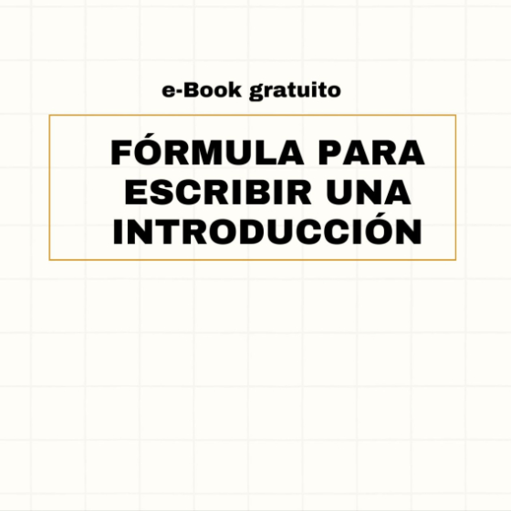 F&Oacute;RMULA PARA ESCRIBIR LA INTRODUCCI&Oacute;N DE LA TESIS | E-book con la f&oacute;rmula para empezar tu tesis con una introducci&oacute;n s&oacute;lida, ordenada y atractiva.